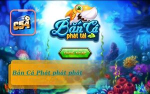 Tải Game Bắn Cá Phát Phát Phát Miễn Phí Tại C54