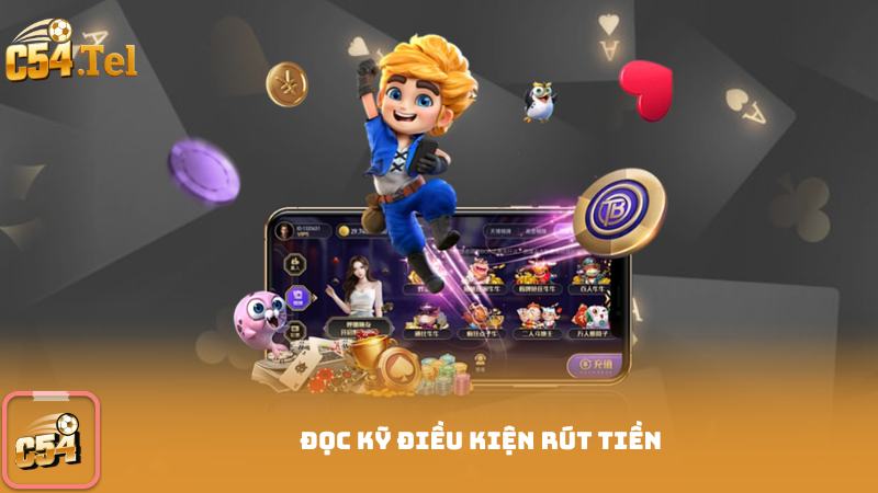 Đọc kỹ điều kiện rút tiền