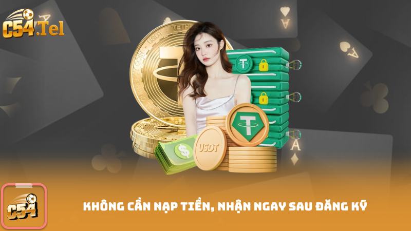 Không cần nạp tiền, nhận ngay sau đăng ký